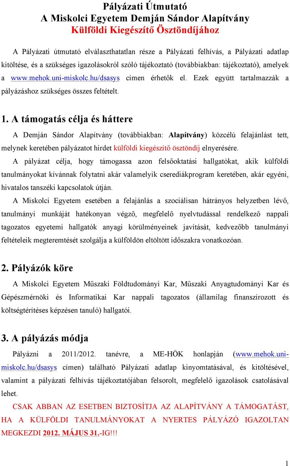 A támogatás célja és háttere A Demján Sándor Alapítvány (továbbiakban: Alapítvány) közcélú felajánlást tett, melynek keretében pályázatot hirdet külföldi kiegészítő ösztöndíj elnyerésére.