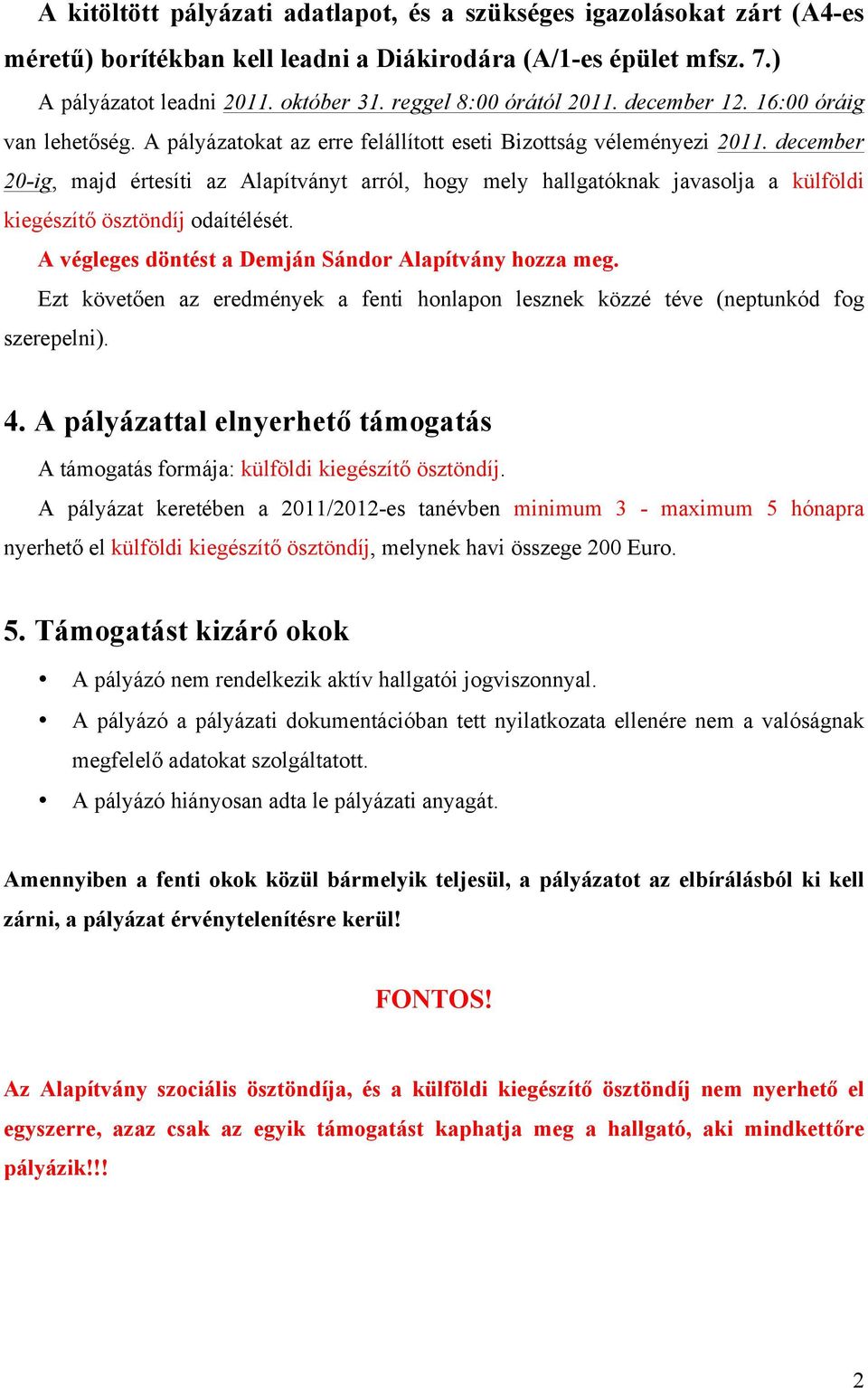 december 20-ig, majd értesíti az Alapítványt arról, hogy mely hallgatóknak javasolja a külföldi kiegészítő ösztöndíj odaítélését. A végleges döntést a Demján Sándor Alapítvány hozza meg.