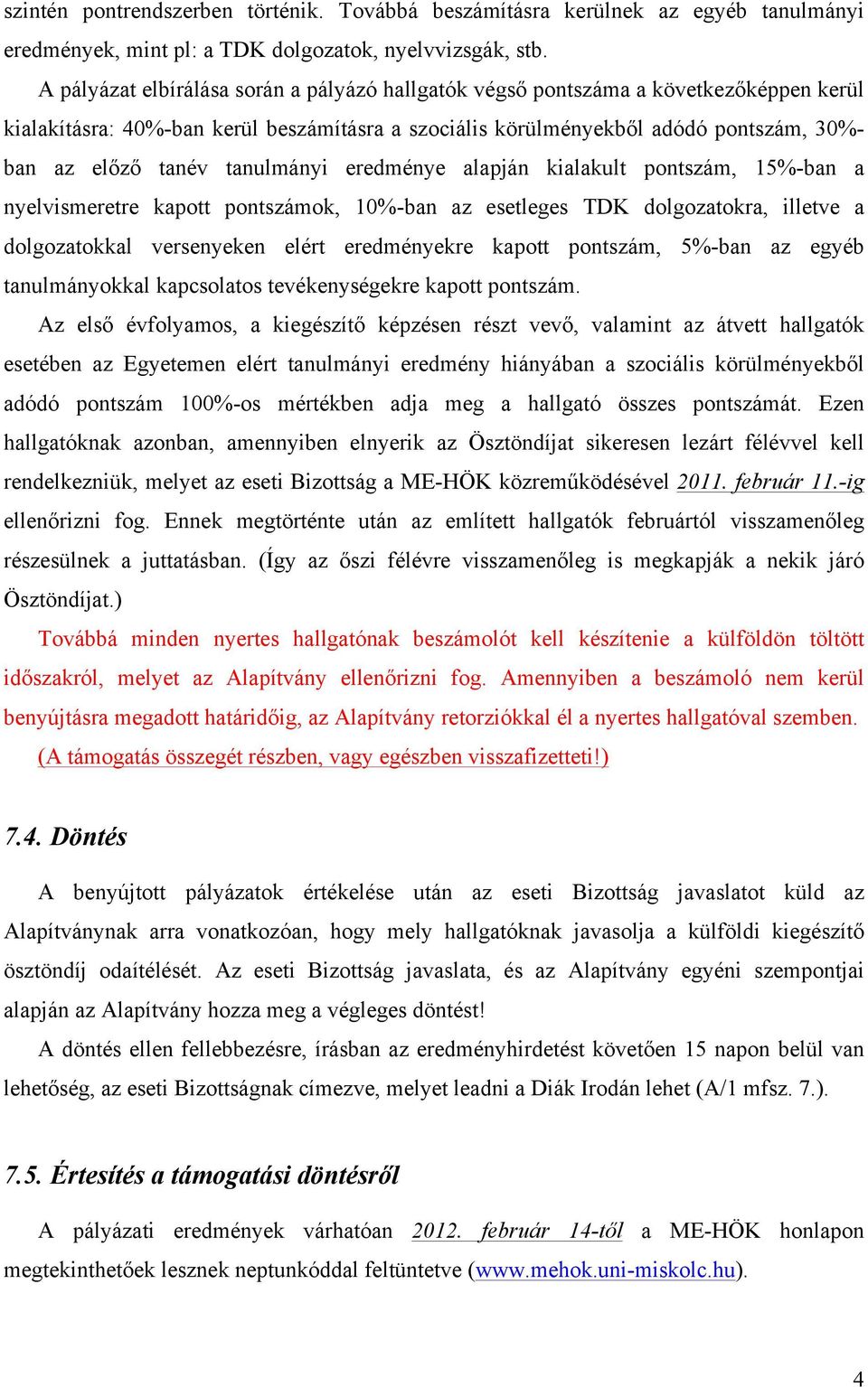 tanulmányi eredménye alapján kialakult pontszám, 15%-ban a nyelvismeretre kapott pontszámok, 10%-ban az esetleges TDK dolgozatokra, illetve a dolgozatokkal versenyeken elért eredményekre kapott