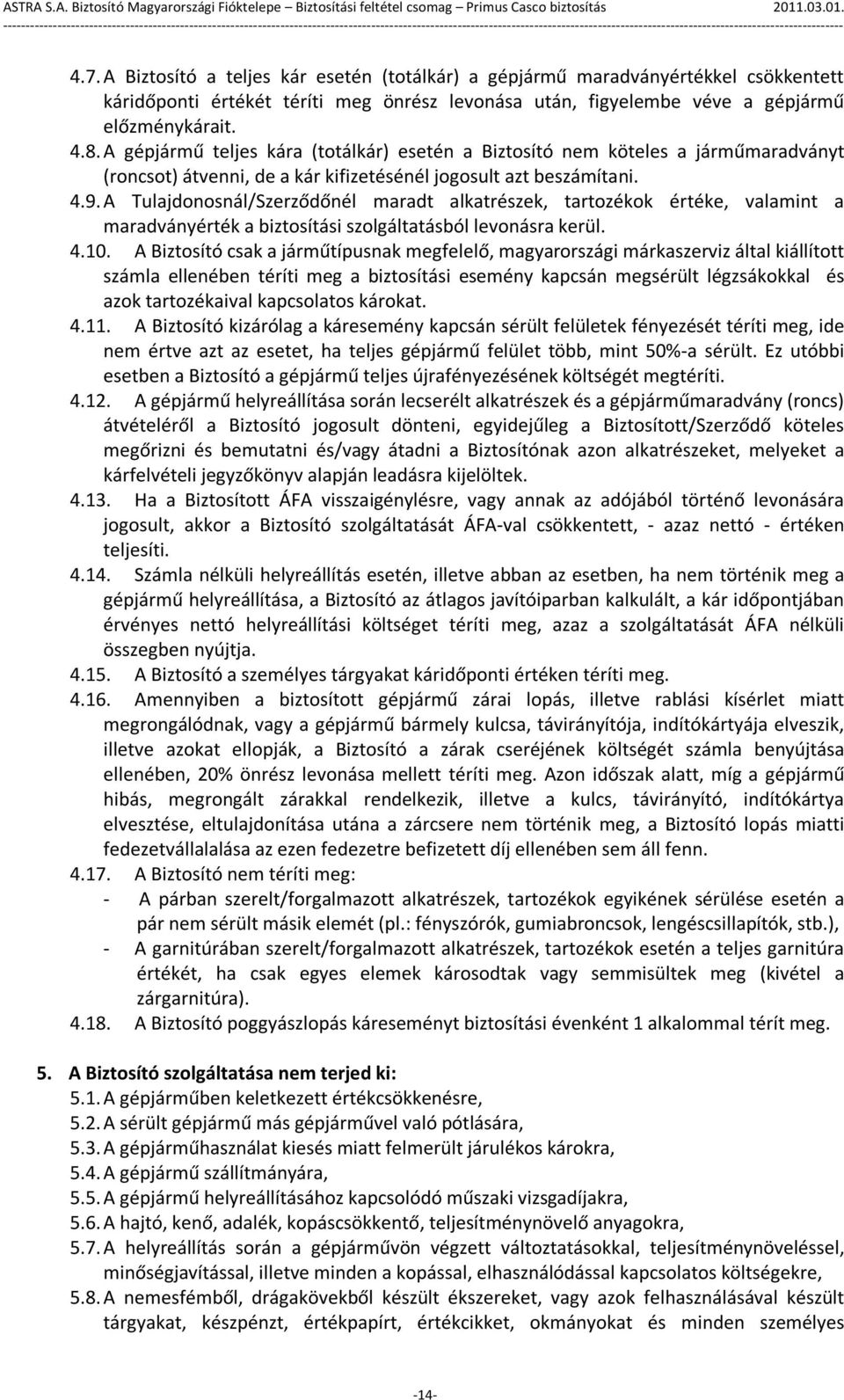 A Tulajdonosnál/Szerződőnél maradt alkatrészek, tartozékok értéke, valamint a maradványérték a biztosítási szolgáltatásból levonásra kerül. 4.10.