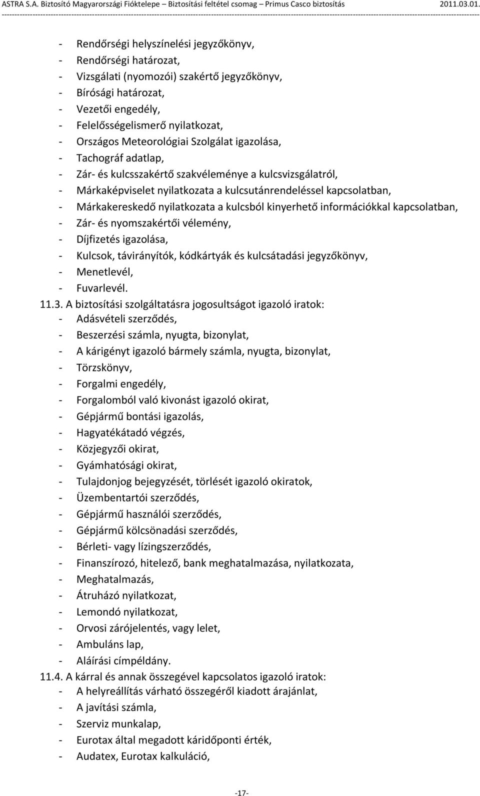 nyilatkozata a kulcsból kinyerhető információkkal kapcsolatban, - Zár- és nyomszakértői vélemény, - Díjfizetés igazolása, - Kulcsok, távirányítók, kódkártyák és kulcsátadási jegyzőkönyv, -