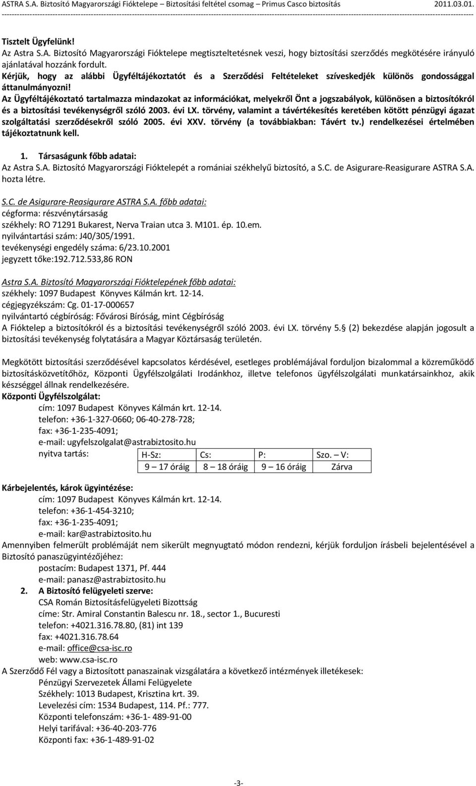 Az Ügyféltájékoztató tartalmazza mindazokat az információkat, melyekről Önt a jogszabályok, különösen a biztosítókról és a biztosítási tevékenységről szóló 2003. évi LX.