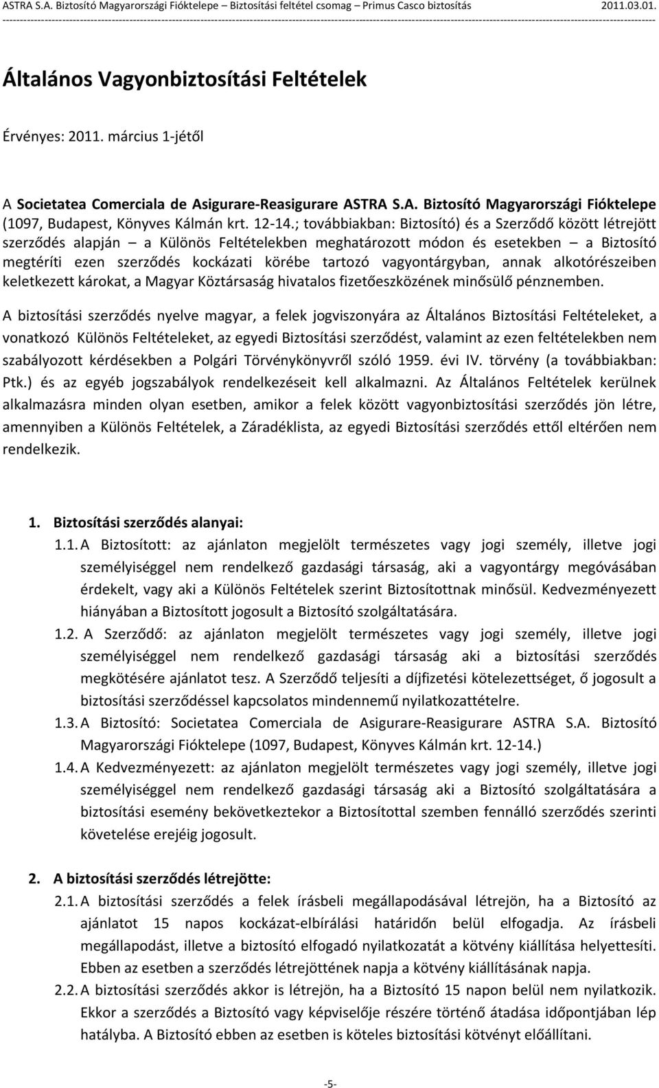 ; továbbiakban: Biztosító) és a Szerződő között létrejött szerződés alapján a Különös Feltételekben meghatározott módon és esetekben a Biztosító megtéríti ezen szerződés kockázati körébe tartozó