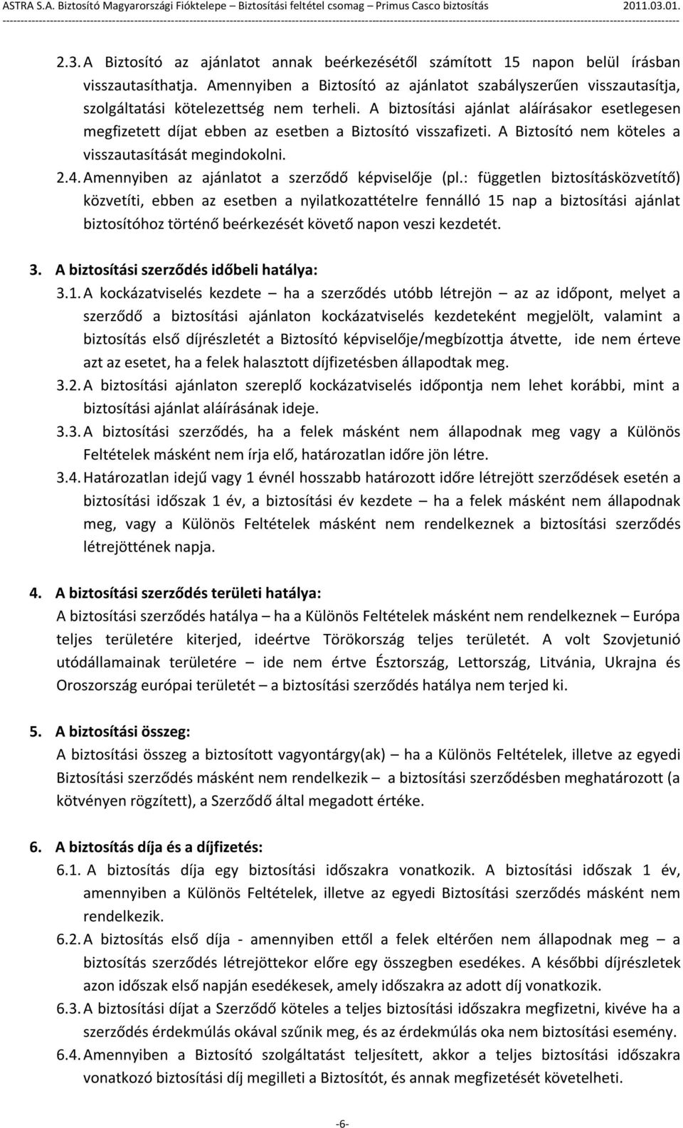 A biztosítási ajánlat aláírásakor esetlegesen megfizetett díjat ebben az esetben a Biztosító visszafizeti. A Biztosító nem köteles a visszautasítását megindokolni. 2.4.