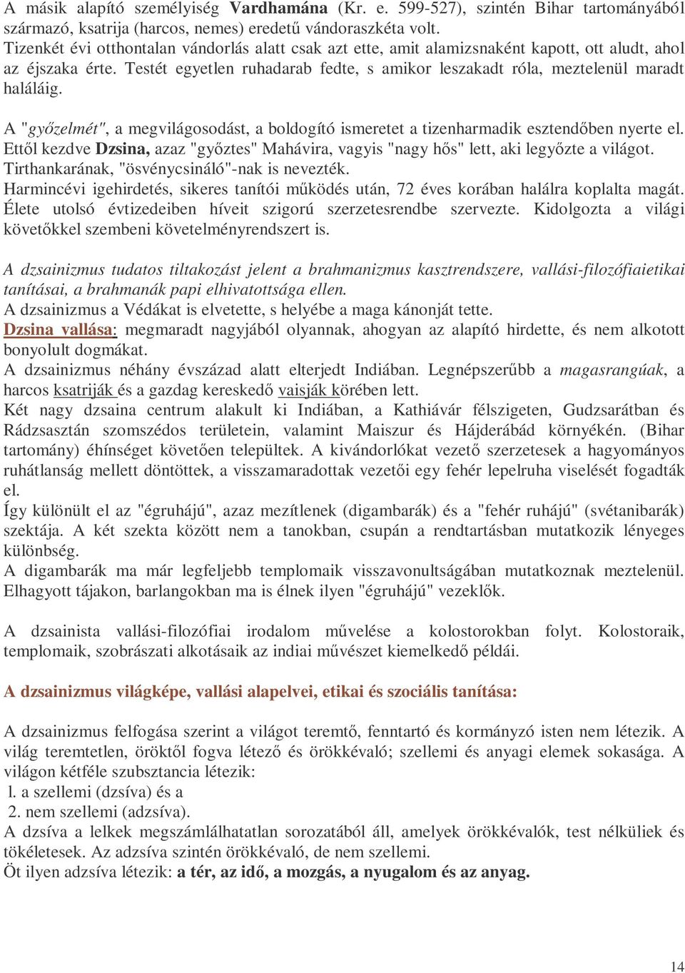 Testét egyetlen ruhadarab fedte, s amikor leszakadt róla, meztelenül maradt haláláig. A "gyızelmét", a megvilágosodást, a boldogító ismeretet a tizenharmadik esztendıben nyerte el.