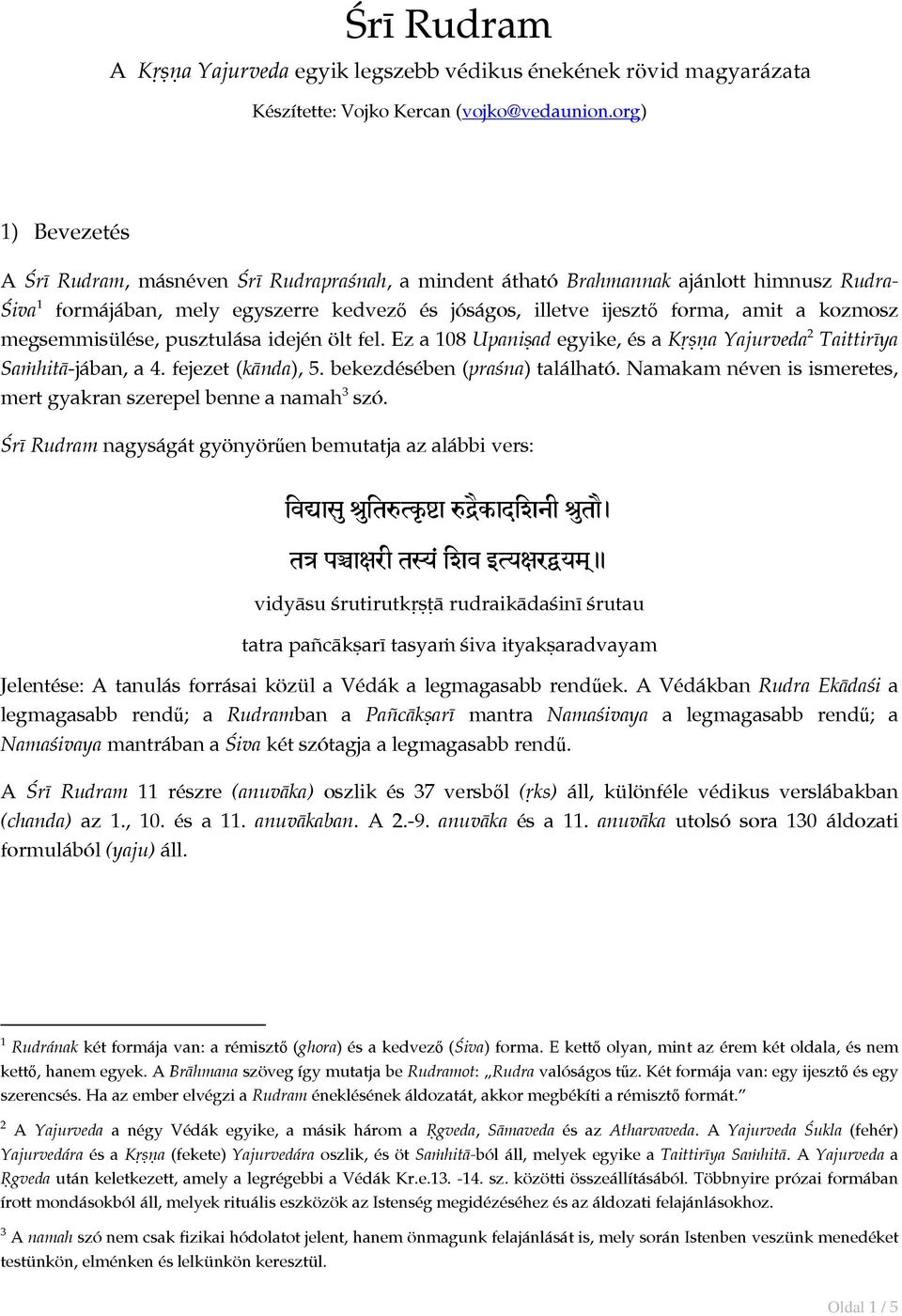 kozmosz megsemmisülése, pusztulása idején ölt fel. Ez a 108 Upaniṣad egyike, és a Kṛṣṇa Yajurveda 2 Taittirīya Saṁhitā-jában, a 4. fejezet (kānda), 5. bekezdésében (praśna) található.