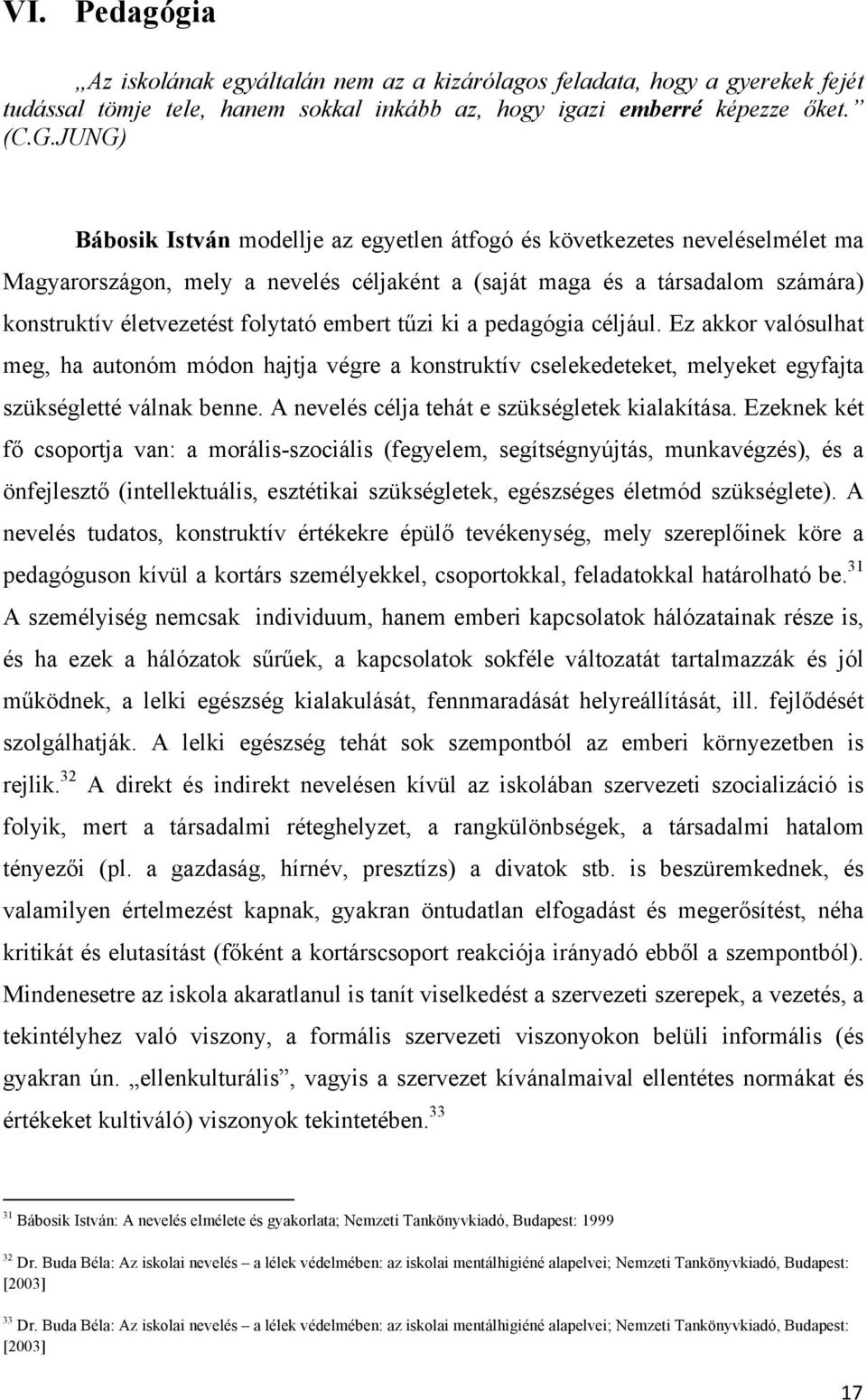embert tűzi ki a pedagógia céljául. Ez akkor valósulhat meg, ha autonóm módon hajtja végre a konstruktív cselekedeteket, melyeket egyfajta szükségletté válnak benne.