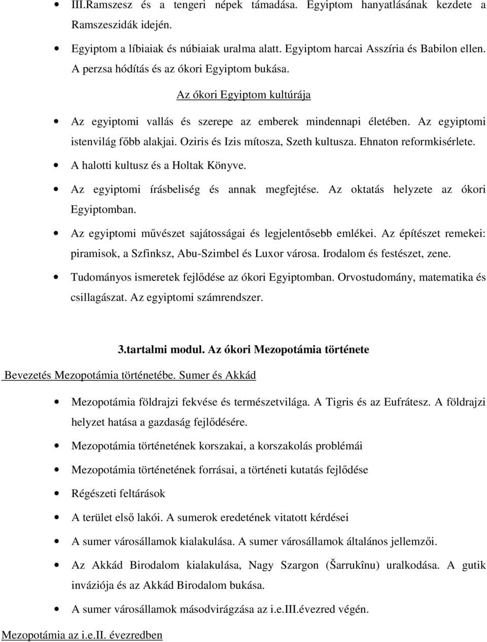 Oziris és Izis mítosza, Szeth kultusza. Ehnaton reformkisérlete. A halotti kultusz és a Holtak Könyve. Az egyiptomi írásbeliség és annak megfejtése. Az oktatás helyzete az ókori Egyiptomban.