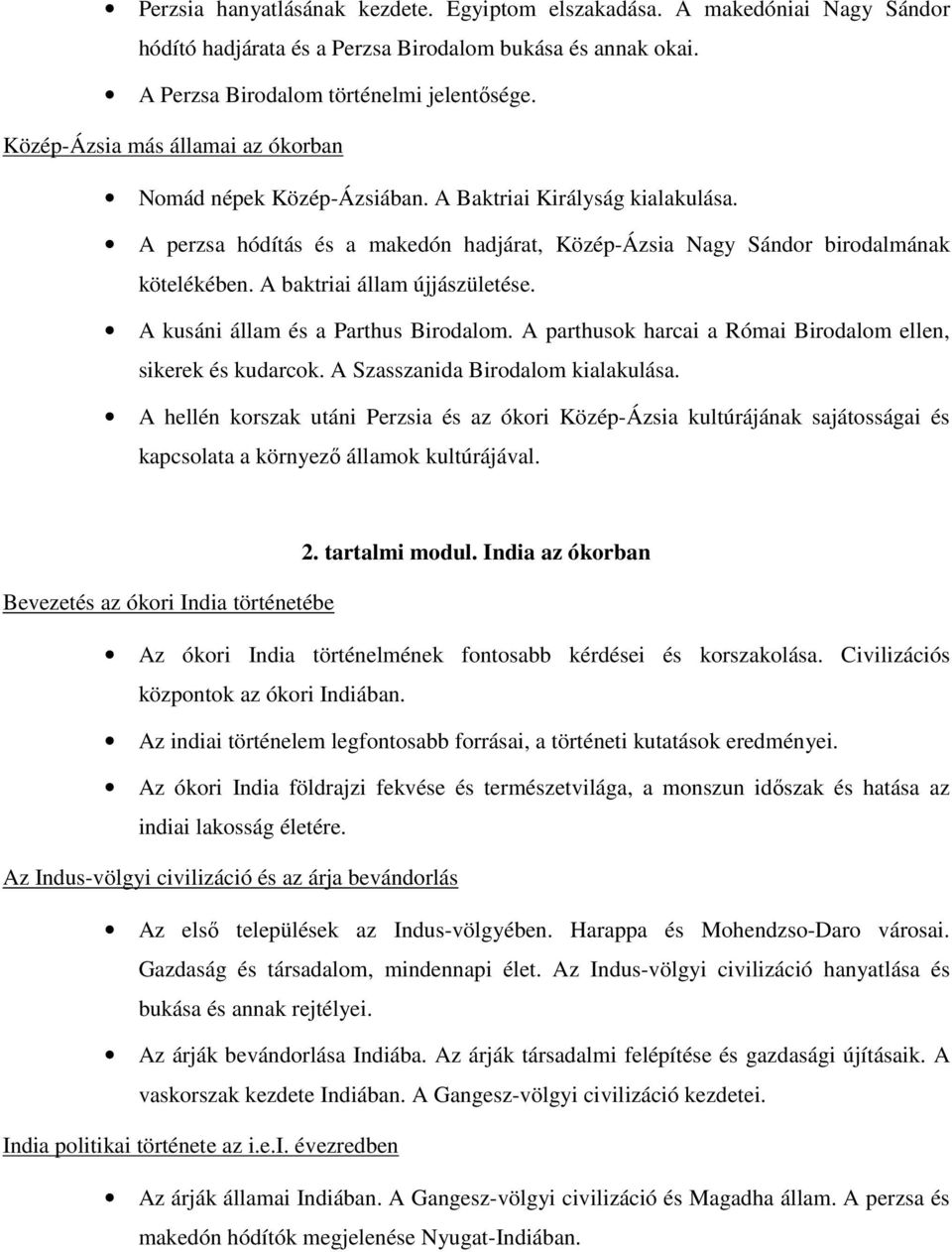 A baktriai állam újjászületése. A kusáni állam és a Parthus Birodalom. A parthusok harcai a Római Birodalom ellen, sikerek és kudarcok. A Szasszanida Birodalom kialakulása.