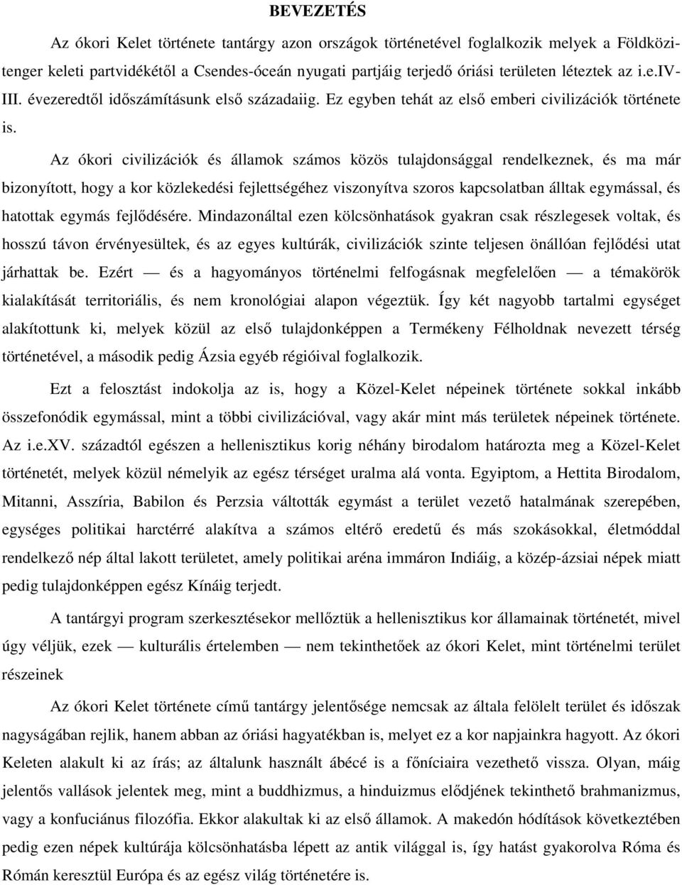 Az ókori civilizációk és államok számos közös tulajdonsággal rendelkeznek, és ma már bizonyított, hogy a kor közlekedési fejlettségéhez viszonyítva szoros kapcsolatban álltak egymással, és hatottak