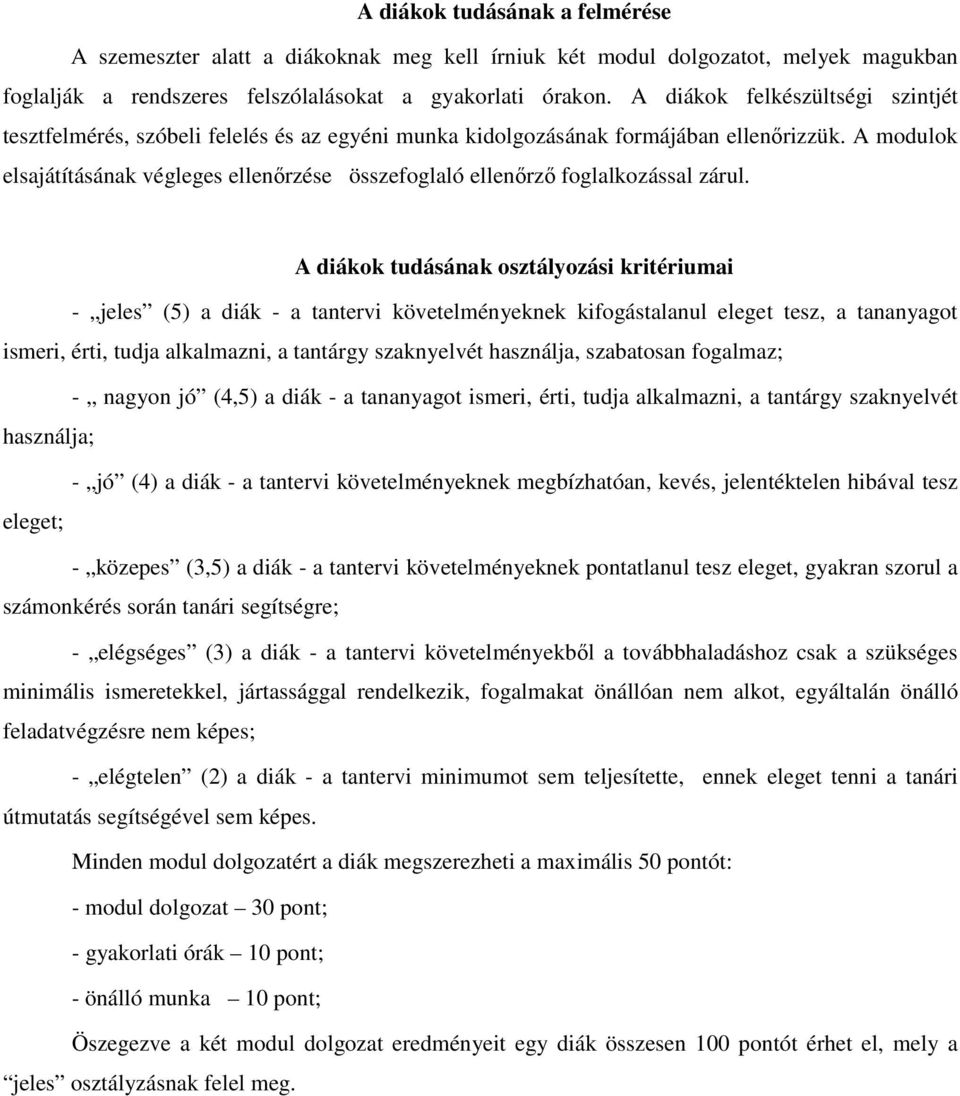 A modulok elsajátításának végleges ellenőrzése összefoglaló ellenőrző foglalkozással zárul.