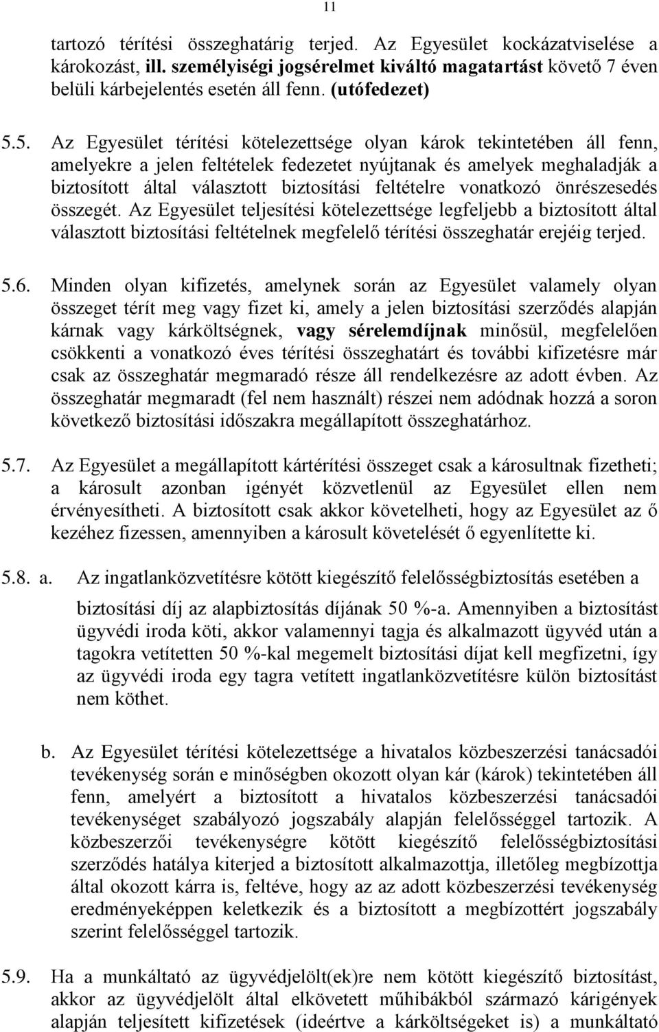 5. Az Egyesület térítési kötelezettsége olyan károk tekintetében áll fenn, amelyekre a jelen feltételek fedezetet nyújtanak és amelyek meghaladják a biztosított által választott biztosítási