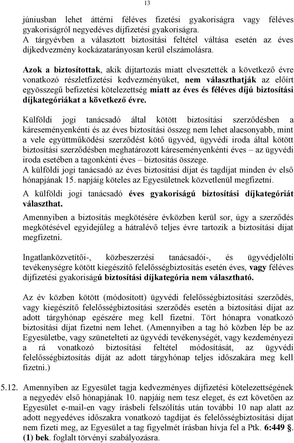 Azok a biztosítottak, akik díjtartozás miatt elvesztették a következő évre vonatkozó részletfizetési kedvezményüket, nem választhatják az előírt egyösszegű befizetési kötelezettség miatt az éves és