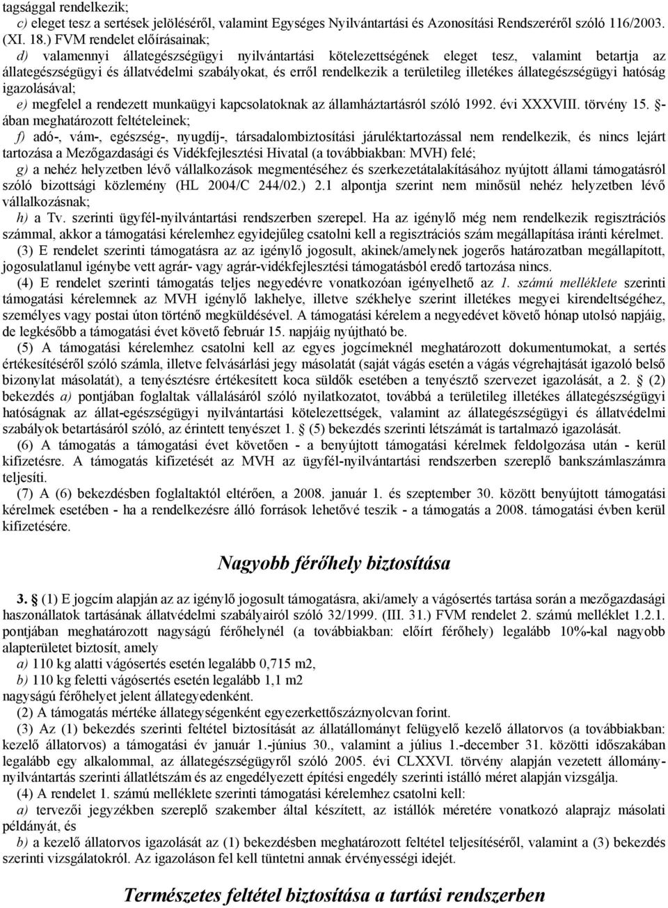 területileg illetékes állategészségügyi hatóság igazolásával; e) megfelel a rendezett munkaügyi kapcsolatoknak az államháztartásról szóló 1992. évi XXXVIII. törvény 15.