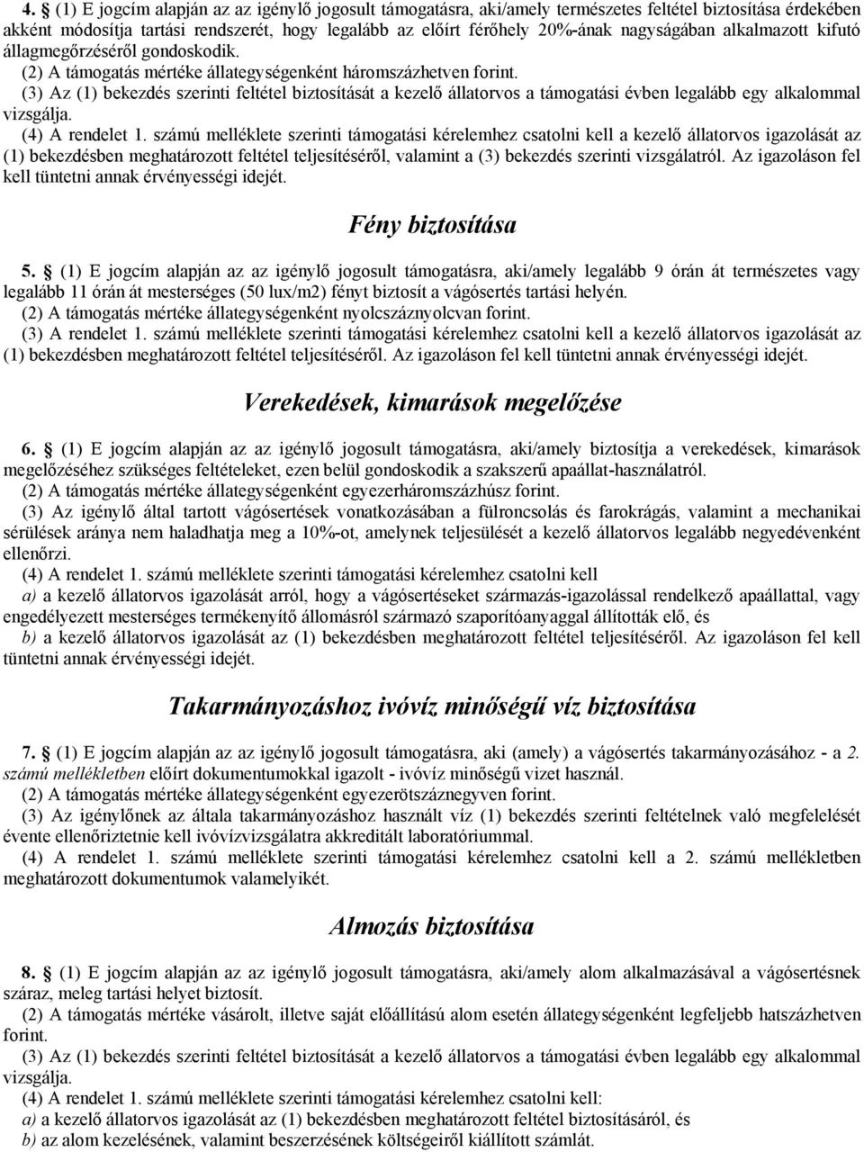 (3) Az (1) bekezdés szerinti feltétel biztosítását a kezelő állatorvos a támogatási évben legalább egy alkalommal vizsgálja. (4) A rendelet 1.