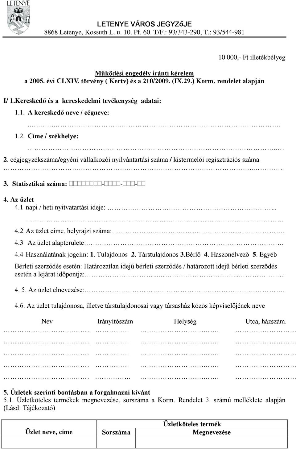 ... 3. Statisztikai száma: - - - 4. Az üzlet 4.1 napi / heti nyitvatartási ideje:...... 4.2 Az üzlet címe, helyrajzi száma:..... 4.3 Az üzlet alapterülete: 4.4 Használatának jogcím: 1. Tulajdonos 2.