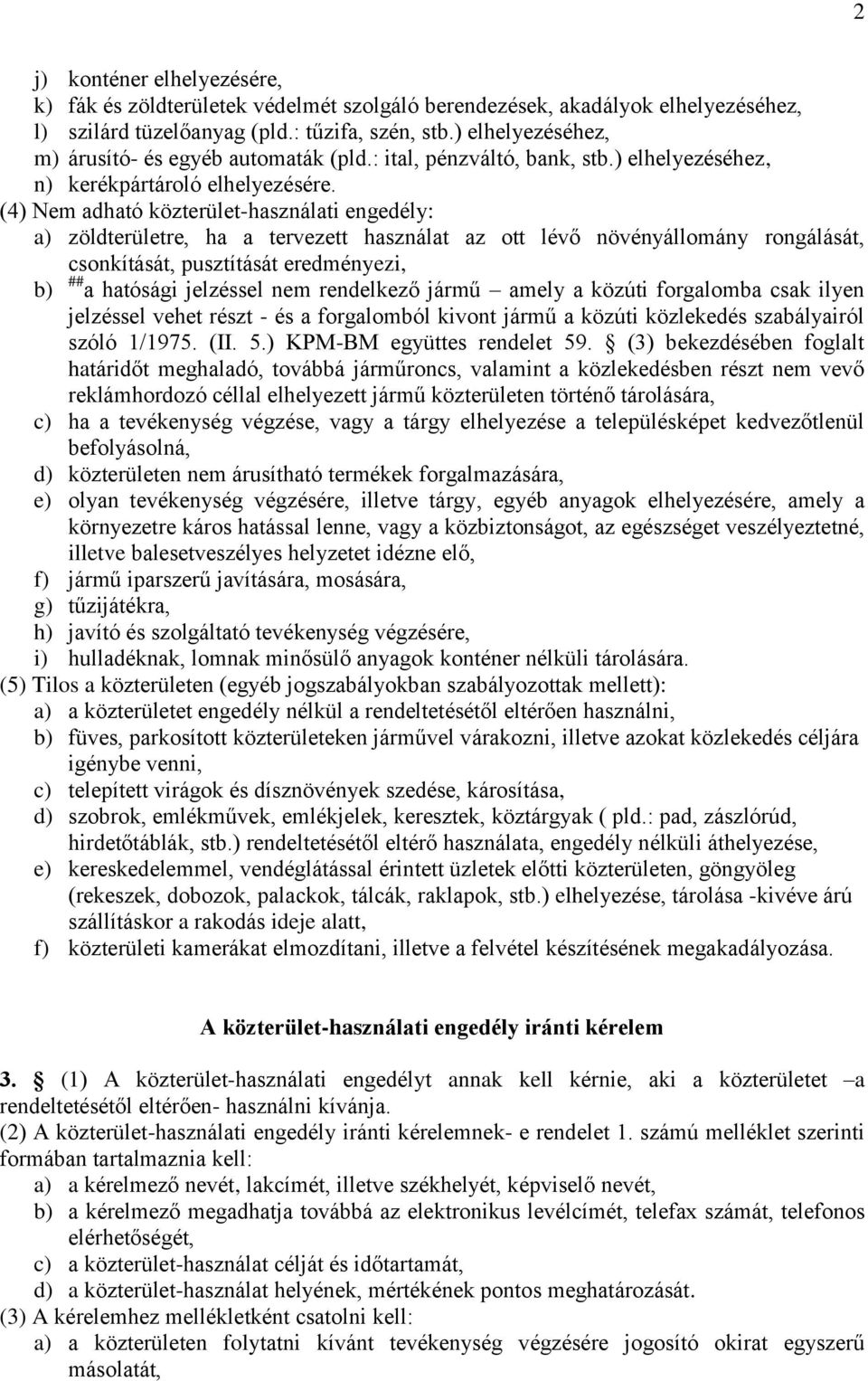 (4) Nem adható közterület-használati engedély: a) zöldterületre, ha a tervezett használat az ott lévő növényállomány rongálását, csonkítását, pusztítását eredményezi, b) ## a hatósági jelzéssel nem