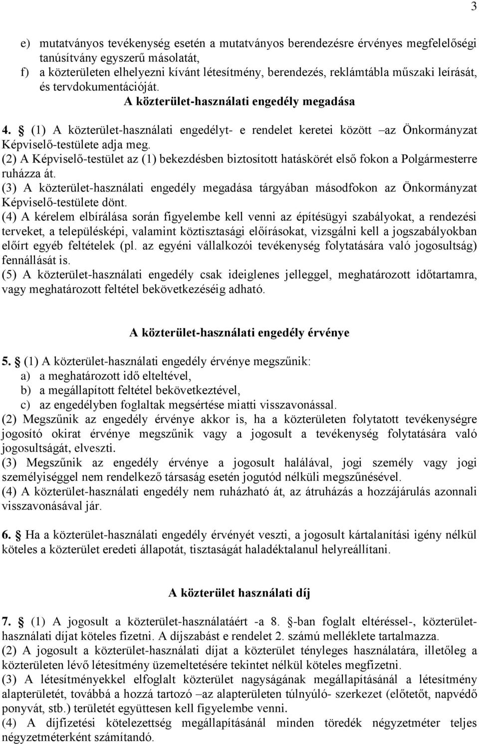 (2) A Képviselő-testület az (1) bekezdésben biztosított hatáskörét első fokon a Polgármesterre ruházza át.