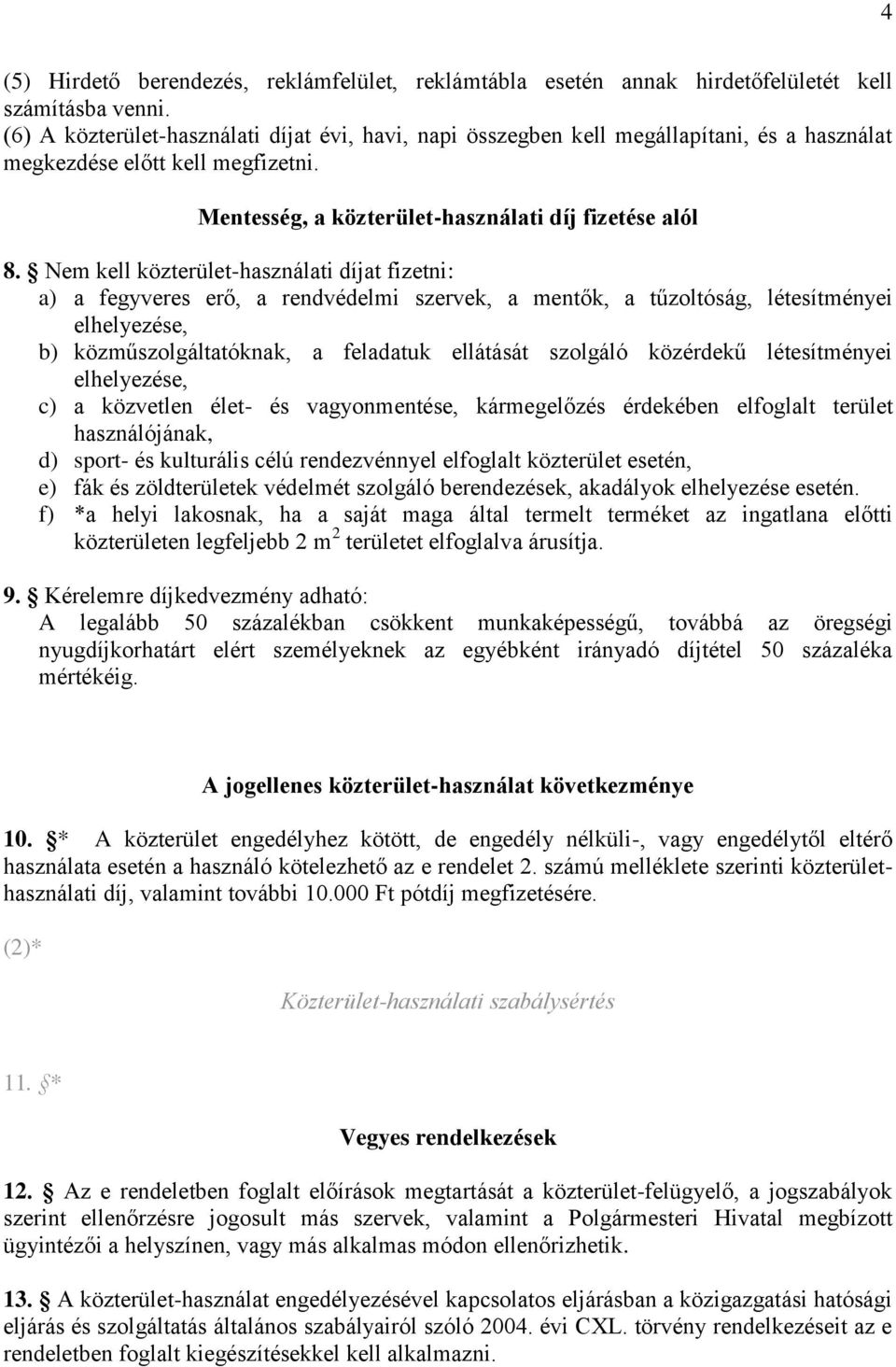 Nem kell közterület-használati díjat fizetni: a) a fegyveres erő, a rendvédelmi szervek, a mentők, a tűzoltóság, létesítményei elhelyezése, b) közműszolgáltatóknak, a feladatuk ellátását szolgáló