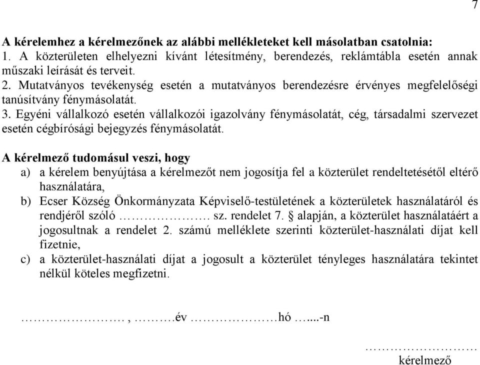 Egyéni vállalkozó esetén vállalkozói igazolvány fénymásolatát, cég, társadalmi szervezet esetén cégbírósági bejegyzés fénymásolatát.