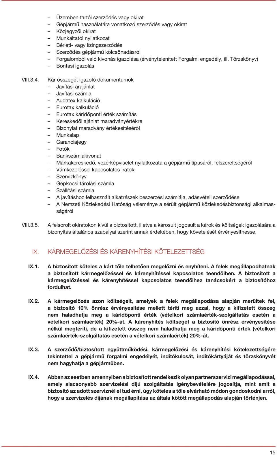 Kár összegét igazoló dokumentumok Javítási árajánlat Javítási számla Audatex kalkuláció Eurotax kalkuláció Eurotax káridőponti érték számítás Kereskedői ajánlat maradványértékre Bizonylat maradvány