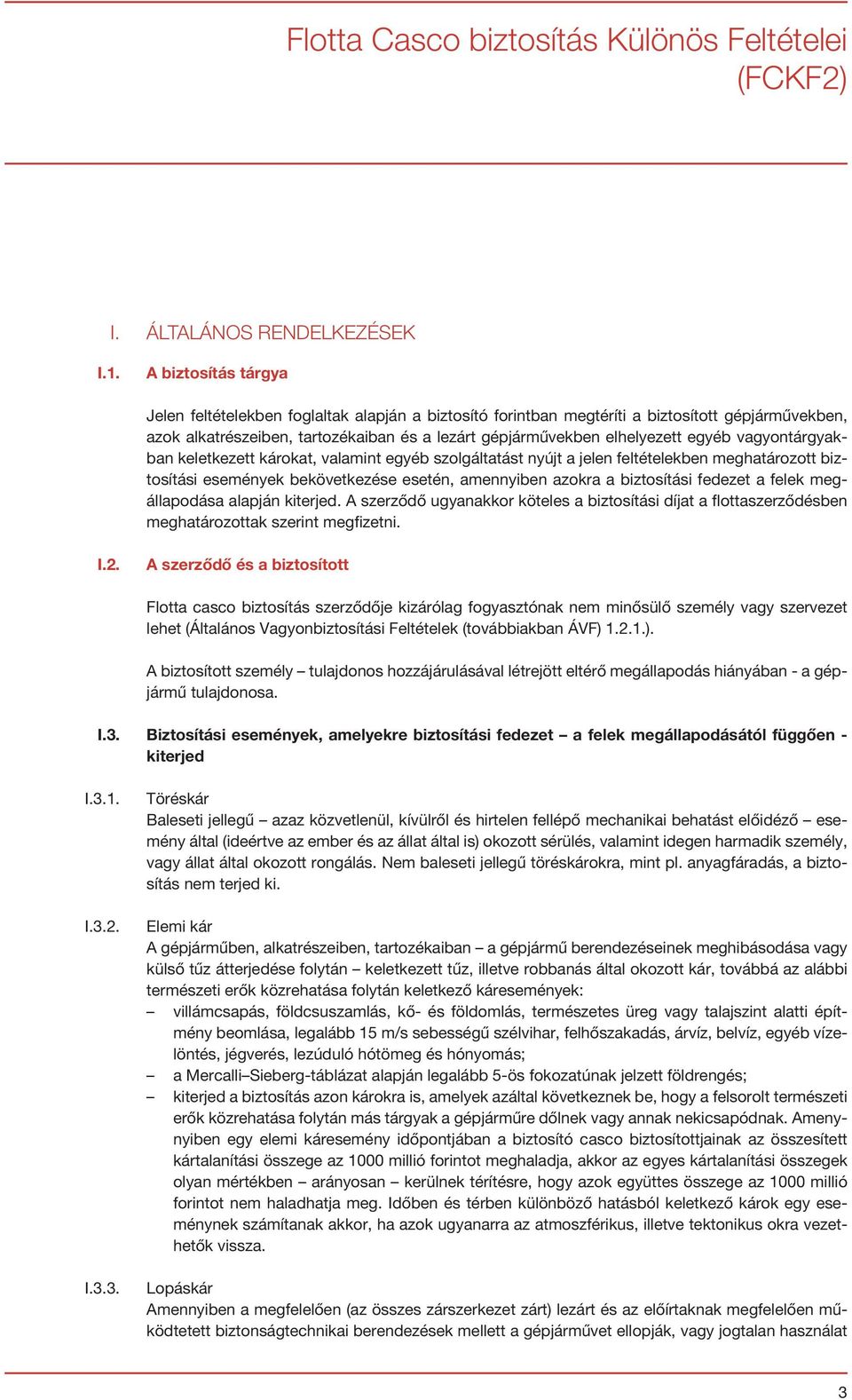 vagyontárgyakban keletkezett károkat, valamint egyéb szolgáltatást nyújt a jelen feltételekben meghatározott biztosítási események bekövetkezése esetén, amennyiben azokra a biztosítási fedezet a