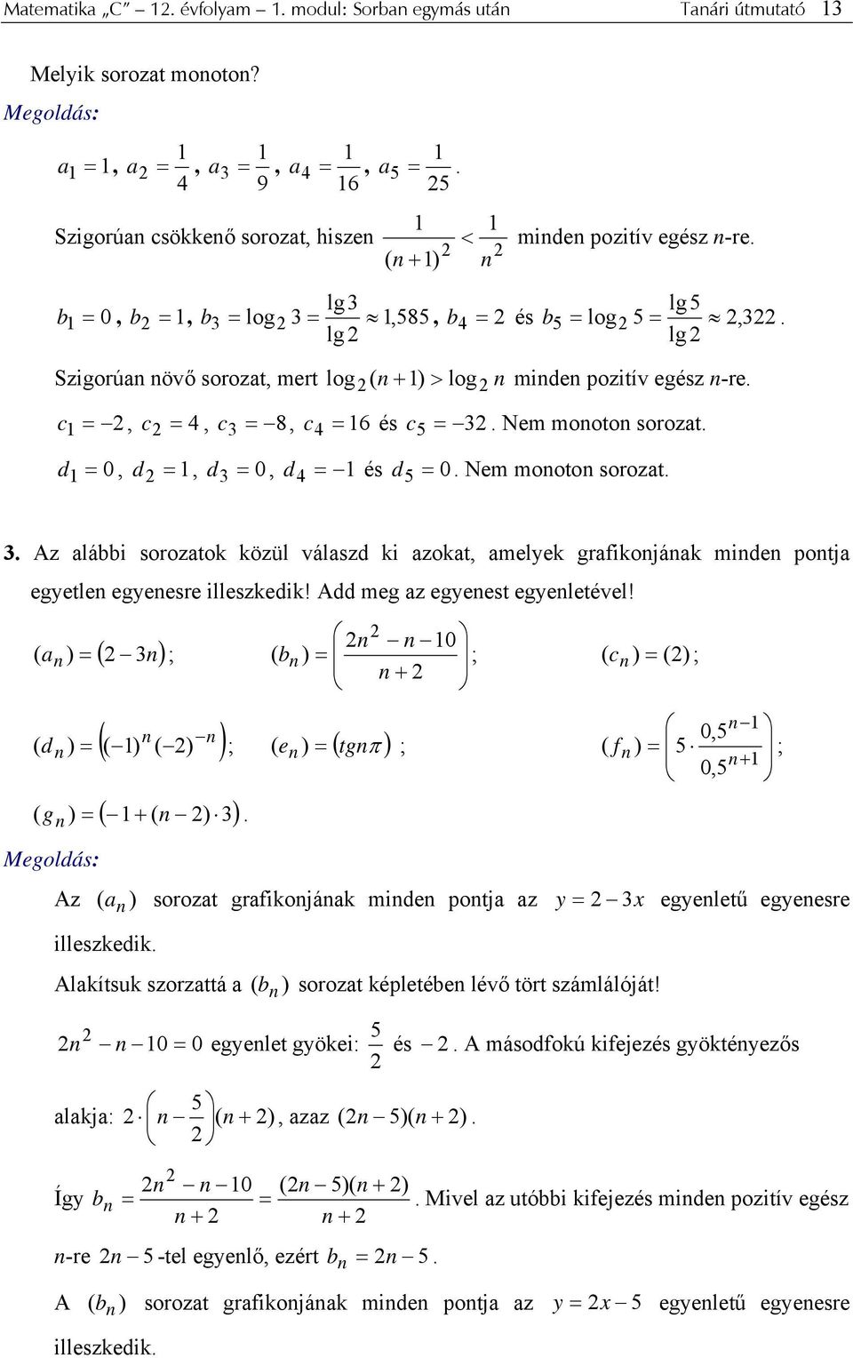 d = 0, d =, d 3 = 0, d 4 = és d 5 = 0. Nem mt srzat. 3. Az alábbi srzatk közül válaszd ki azkat, amelyek grafikjáak mide ptja egyetle egyeesre illeszkedik! Add meg az egyeest egyeletével!