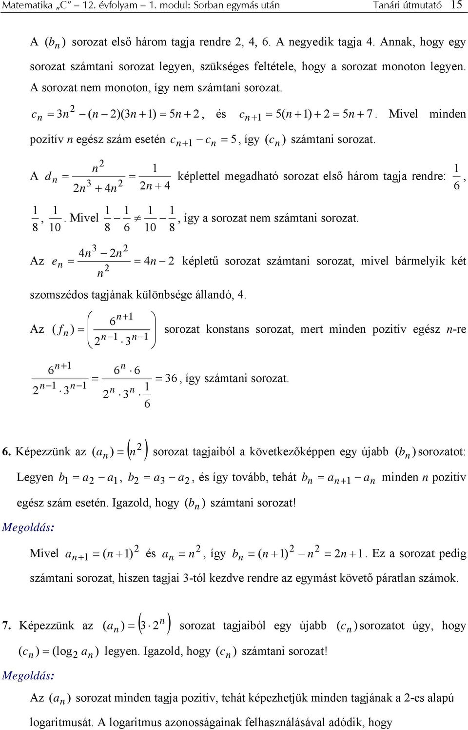 Mivel mide pzitív egész szám eseté c + c = 5, így ( c ) számtai srzat. A d = = képlettel megadható srzat első hárm tagja redre:, 3 + 4 + 4 6,. Mivel, így a srzat em számtai srzat.