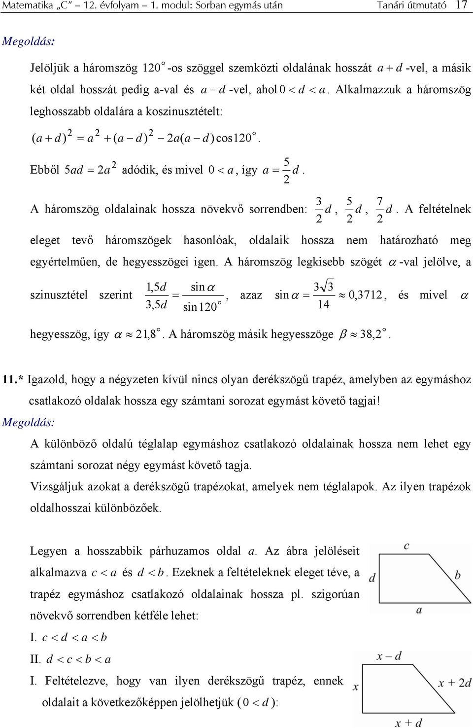 d) = a + ( a d) a( a d)cs0. 5 Ebből 5ad = a adódik, és mivel 0 < a, így a = d. A hármszög ldalaiak hssza övekvő srredbe: a d -vel, ahl 0 < d < a. Alkalmazzuk a hármszög 3 d 5, d 7, d.