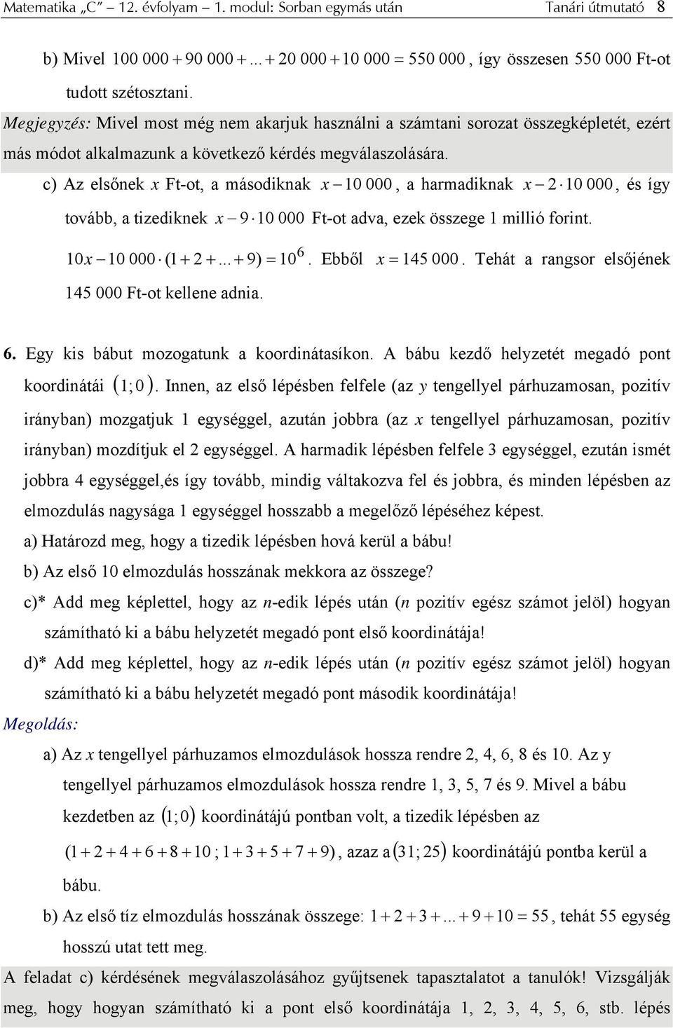 c) Az elsőek x Ft-t, a másdikak x 0 000, a harmadikak x 0 000, és így tvább, a tizedikek x 9 0 000 Ft-t adva, ezek összege millió frit. 6 0 x 0 000 ( + +... + 9) = 0. Ebből x = 45 000.