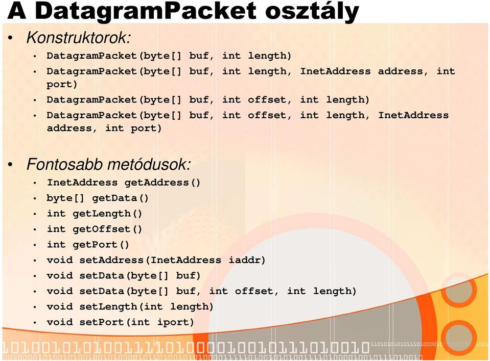 address, int port) Fontosabb metódusok: InetAddress getaddress() byte[] getdata() int getlength() int getoffset() int getport() void