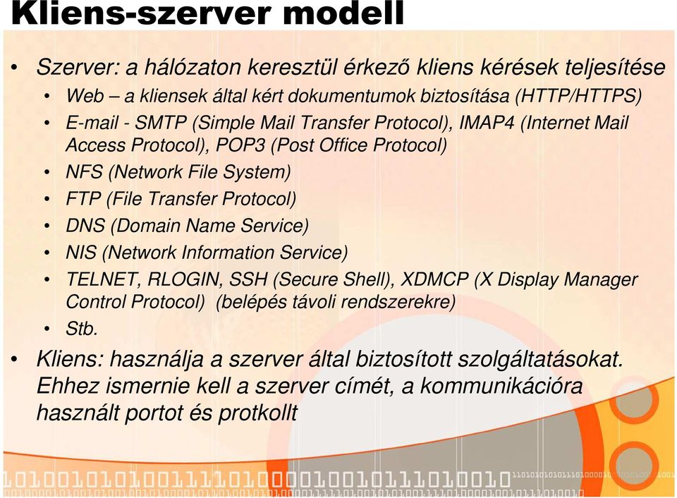 DNS (Domain Name Service) NIS (Network Information Service) TELNET, RLOGIN, SSH (Secure Shell), XDMCP (X Display Manager Control Protocol) (belépés távoli