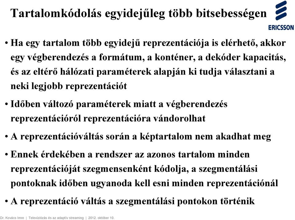 reprezentációról reprezentációra vándorolhat A reprezentációváltás során a képtartalom nem akadhat meg Ennek érdekében a rendszer az azonos tartalom minden