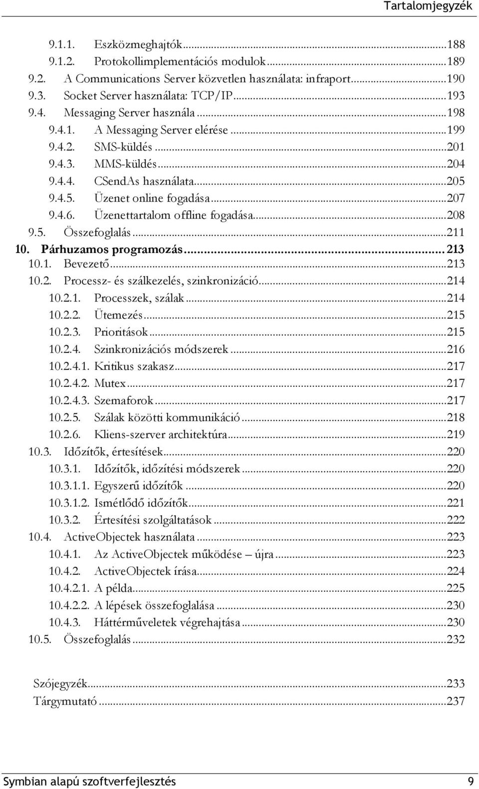 Üzenettartalom offline fogadása...208 9.5. Összefoglalás...211 10. Párhuzamos programozás... 213 10.1. Bevezető...213 10.2. Processz- és szálkezelés, szinkronizáció...214 10.2.1. Processzek, szálak.