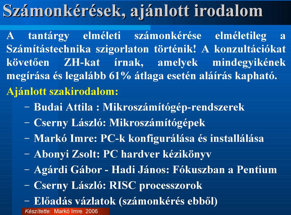 Ajánlott szakirodalom: Budai Attila : Mikroszámítógép-rendszerek Cserny László: Mikroszámítógépek Markó Imre: PC-k konfigurálása és