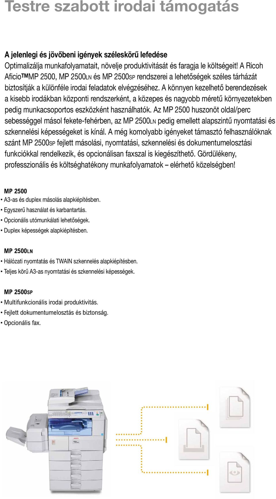 A könnyen kezelhető berendezések a kisebb irodákban központi rendszerként, a közepes és nagyobb méretű környezetekben pedig munkacsoportos eszközként használhatók.