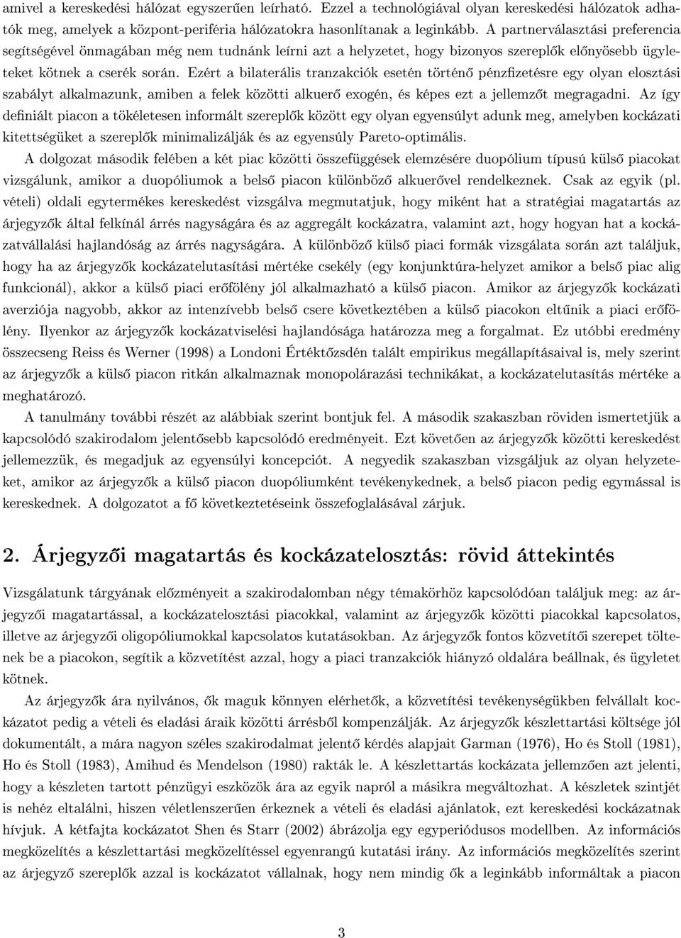 Ezért a bilaterális tranzakciók esetén történ pénzzetésre egy olyan elosztási szabályt alkalmazunk, amiben a felek közötti alkuer exogén, és képes ezt a jellemz t megragadni.
