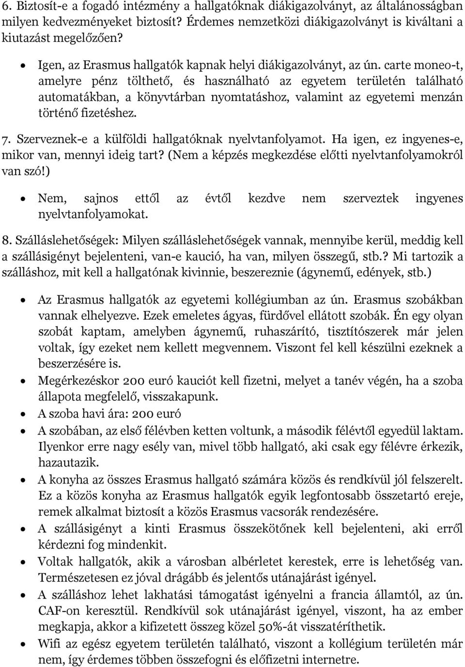 carte moneo-t, amelyre pénz tölthető, és használható az egyetem területén található automatákban, a könyvtárban nyomtatáshoz, valamint az egyetemi menzán történő fizetéshez. 7.