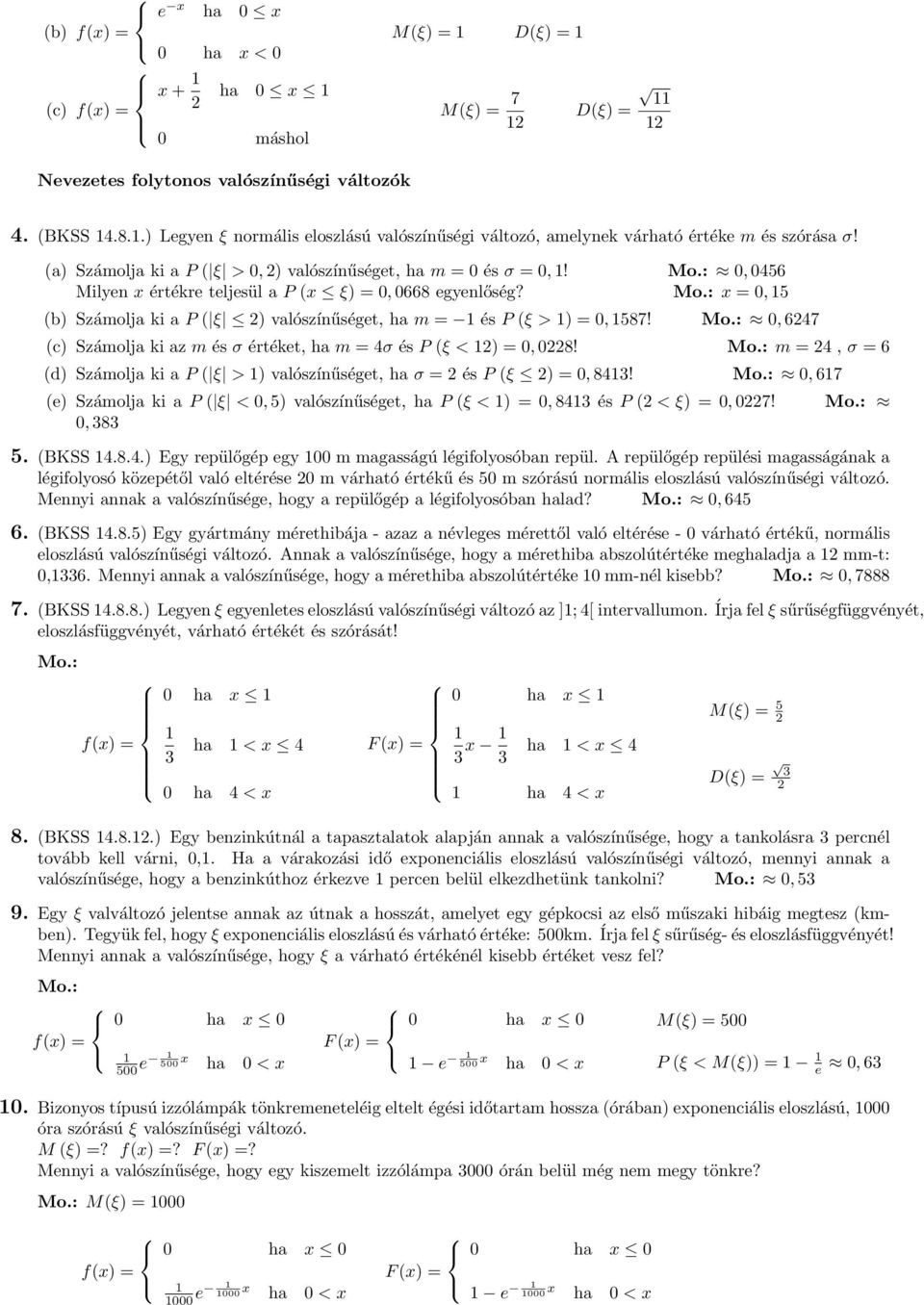 0,045 Milyen x értékre teljesül a P x ξ = 0, 0 egyenlőség? x = 0, 5 b Számolja ki a P ξ valószínűséget, ha m = és P ξ > = 0,5! 0,4 c Számolja ki az m és σ értéket, ha m = 4σ és P ξ < = 0,0!