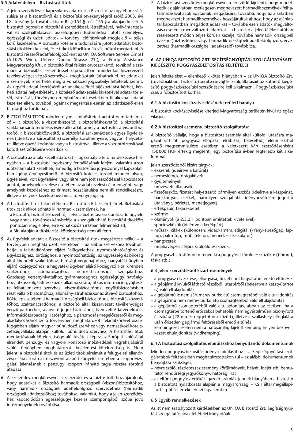 A biztosító jogosult a biztosítási szerződéssel, létrejöttével, nyilvántartásával és szolgáltatásával összefüggően tudomására jutott személyes, egészségi és üzleti adatok törvényi előírásoknak