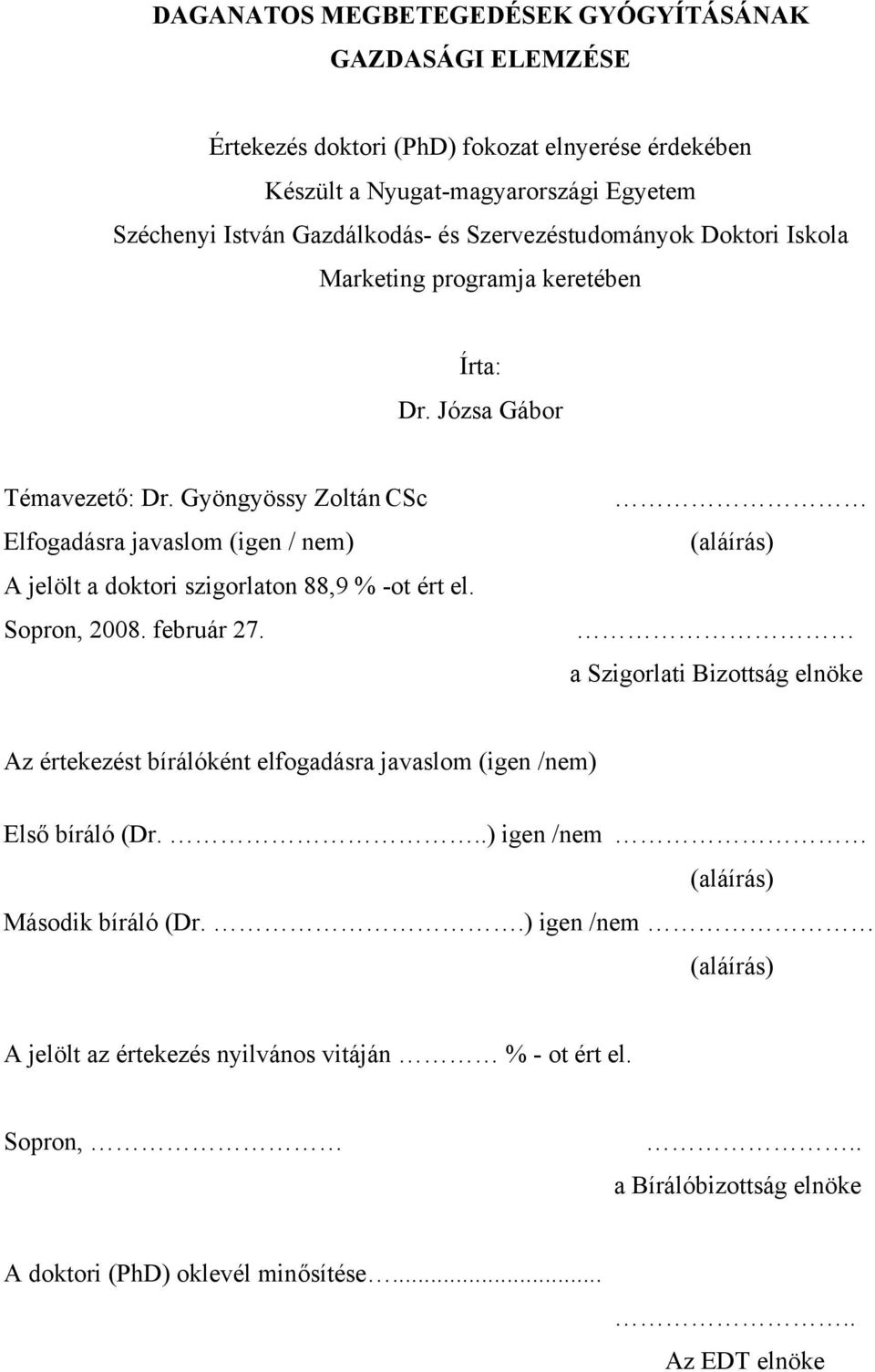 Gyöngyössy Zoltán CSc Elfogadásra javaslom (igen / nem) A jelölt a doktori szigorlaton 88,9 % -ot ért el. Sopron, 2008. február 27.