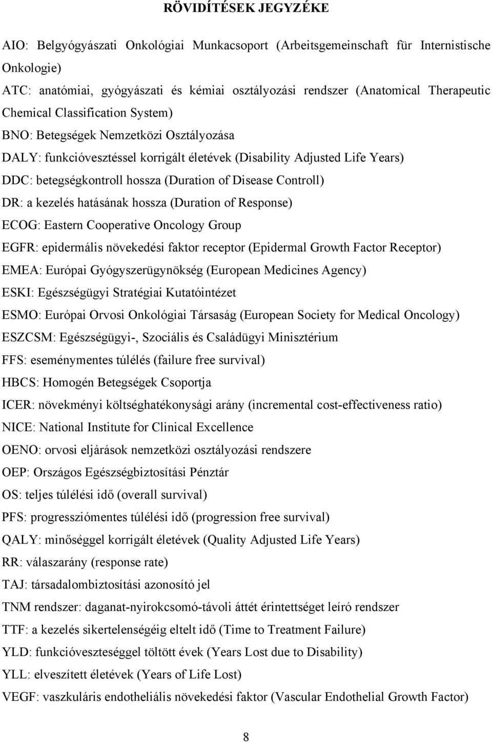 Controll) DR: a kezelés hatásának hossza (Duration of Response) ECOG: Eastern Cooperative Oncology Group EGFR: epidermális növekedési faktor receptor (Epidermal Growth Factor Receptor) EMEA: Európai