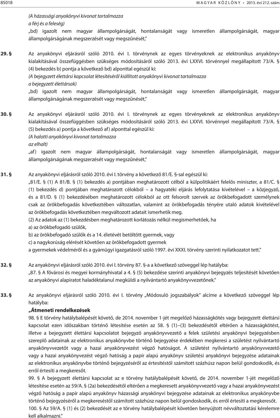 vagy megszűnését, 29. Az anyakönyvi eljárásról szóló 2010. évi I. törvénynek az egyes törvényeknek az elektronikus anyakönyv kialakításával összefüggésben szükséges módosításáról szóló 2013.