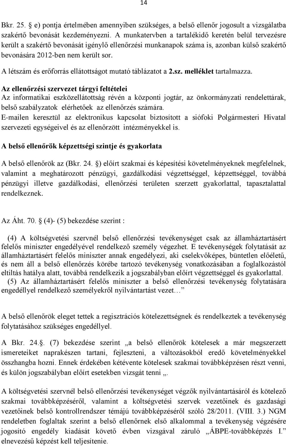 A létszám és erőforrás ellátottságot mutató táblázatot a 2.sz. melléklet tartalmazza.