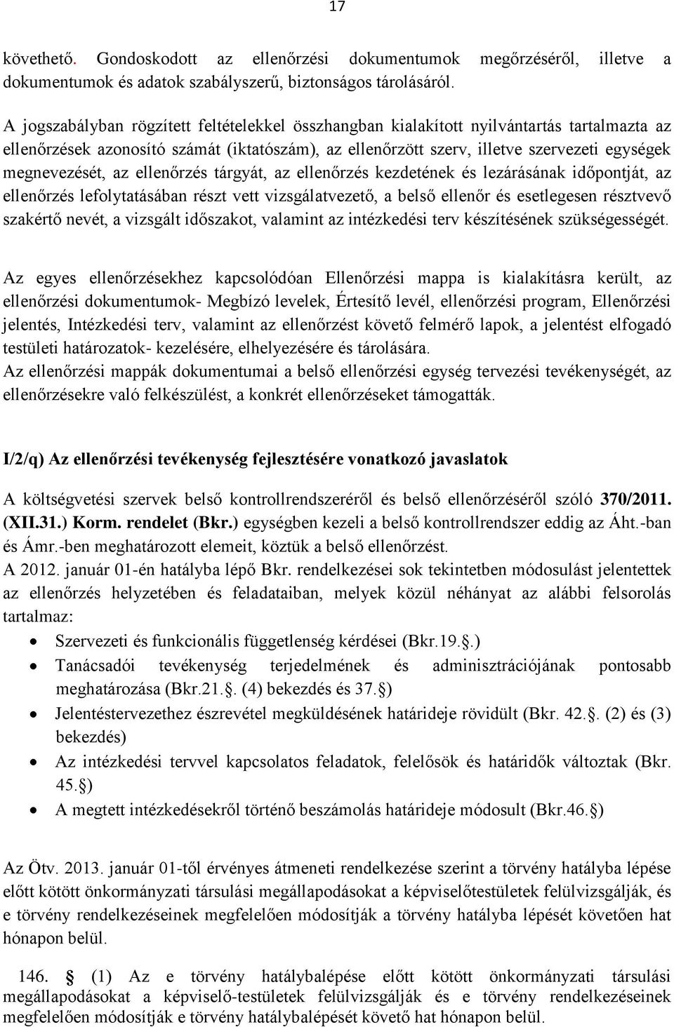 megnevezését, az ellenőrzés tárgyát, az ellenőrzés kezdetének és lezárásának időpontját, az ellenőrzés lefolytatásában részt vett vizsgálatvezető, a belső ellenőr és esetlegesen résztvevő szakértő