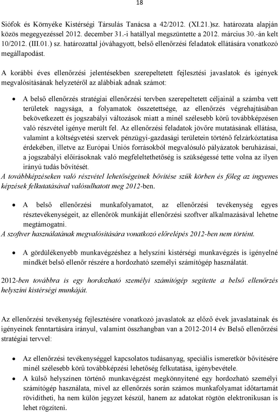 A korábbi éves ellenőrzési jelentésekben szerepeltetett fejlesztési javaslatok és igények megvalósításának helyzetéről az alábbiak adnak számot: A belső ellenőrzés stratégiai ellenőrzési tervben