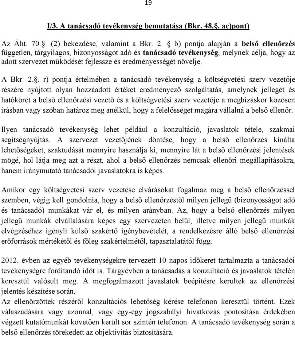 2.. r) pontja értelmében a tanácsadó tevékenység a költségvetési szerv vezetője részére nyújtott olyan hozzáadott értéket eredményező szolgáltatás, amelynek jellegét és hatókörét a belső ellenőrzési