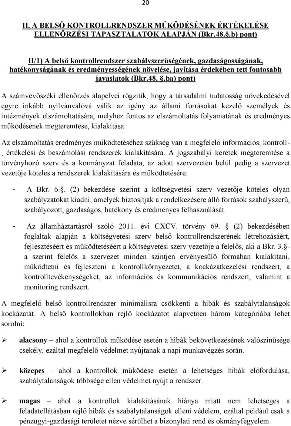 .ba) pont) A számvevőszéki ellenőrzés alapelvei rögzítik, hogy a társadalmi tudatosság növekedésével egyre inkább nyilvánvalóvá válik az igény az állami forrásokat kezelő személyek és intézmények
