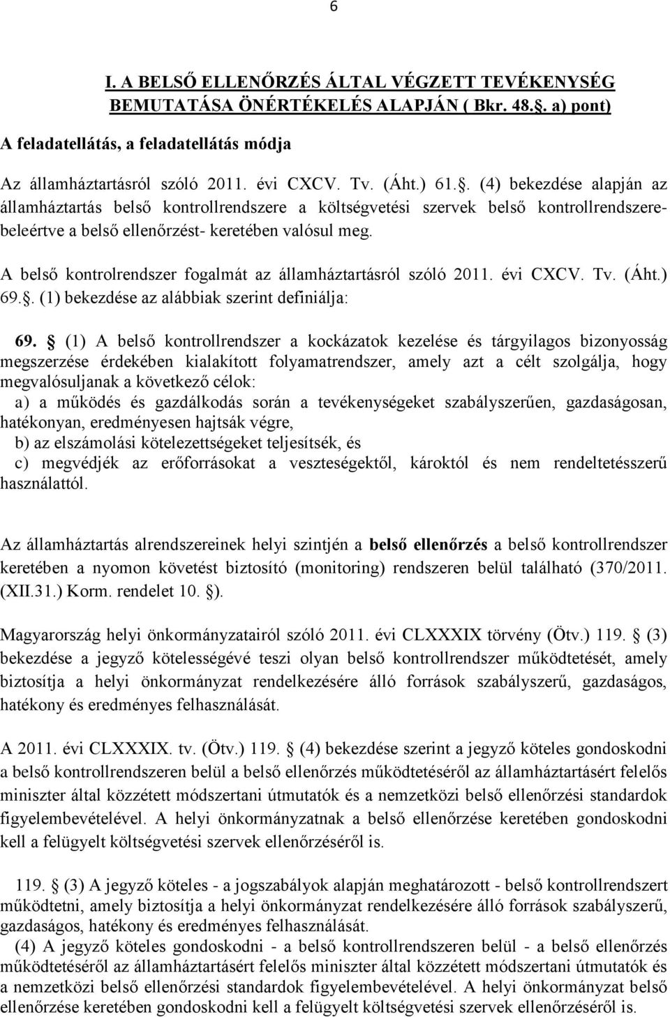 A belső kontrolrendszer fogalmát az államháztartásról szóló 2011. évi CXCV. Tv. (Áht.) 69.. (1) bekezdése az alábbiak szerint definiálja: 69.