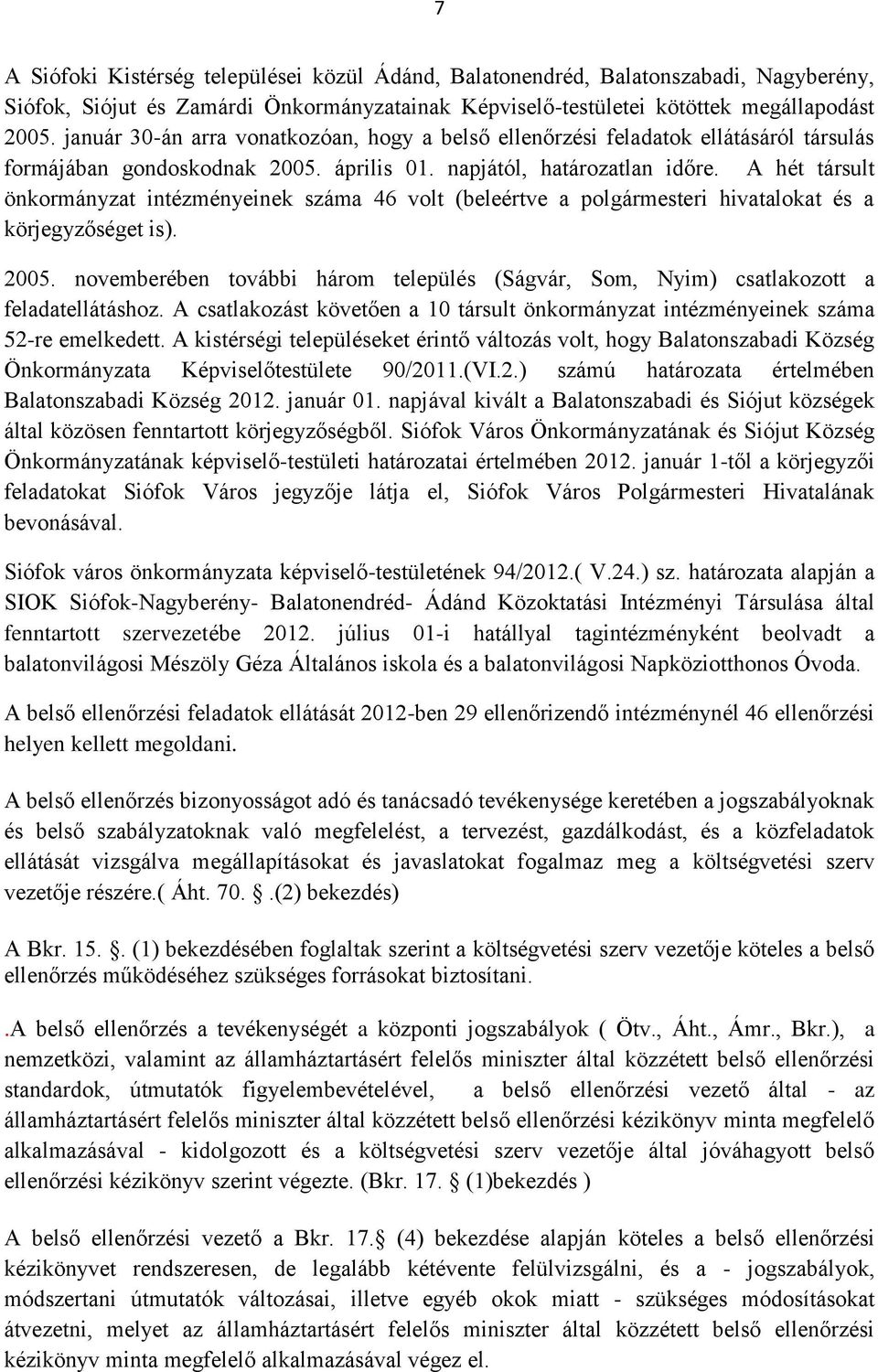 A hét társult önkormányzat intézményeinek száma 46 volt (beleértve a polgármesteri hivatalokat és a körjegyzőséget is). 2005.